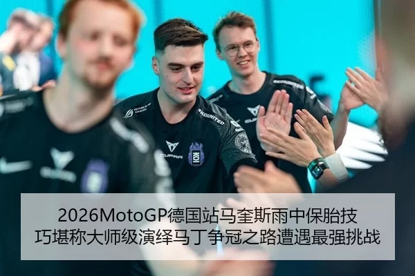 2026MotoGP德国站马奎斯雨中保胎技巧堪称大师级演绎马丁争冠之路遭遇最强挑战